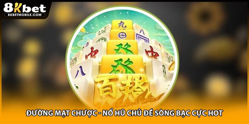 Đường Mạt Chược - Nổ Hũ Chủ Đề Sòng Bạc Cực Hot